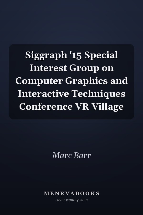 Siggraph '15 Special Interest Group on Computer Graphics and Interactive Techniques Conference VR Village