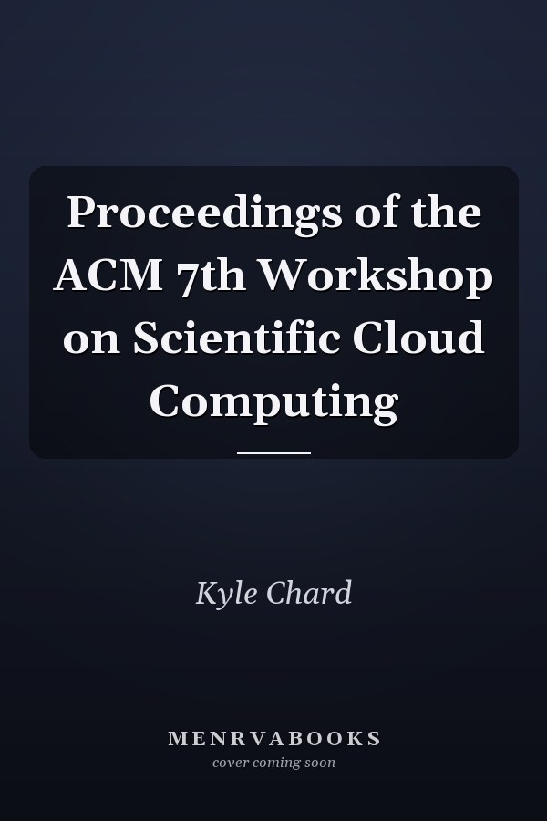 Proceedings of the ACM 7th Workshop on Scientific Cloud Computing