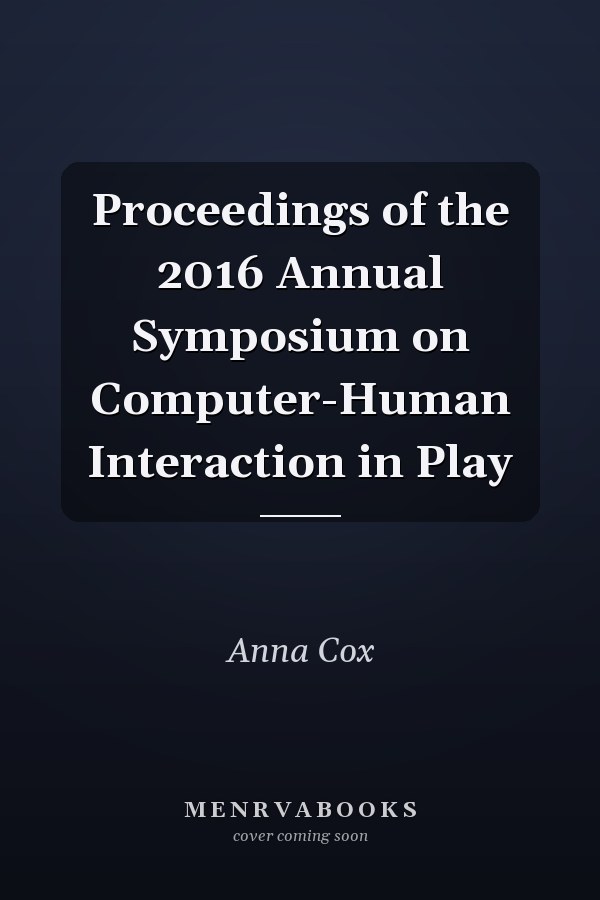 Proceedings of the 2016 Annual Symposium on Computer-Human Interaction in Play