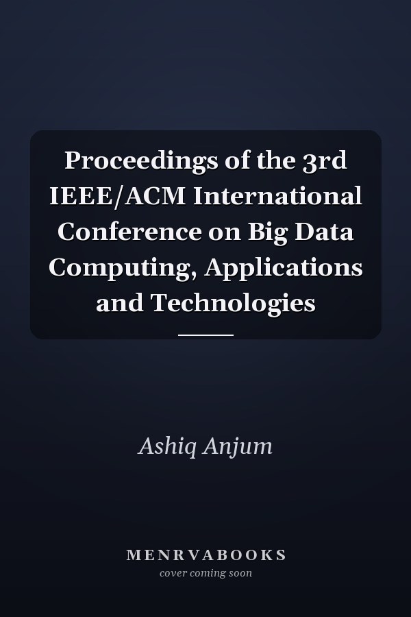 Proceedings of the 3rd IEEE/ACM International Conference on Big Data Computing, Applications and Technologies