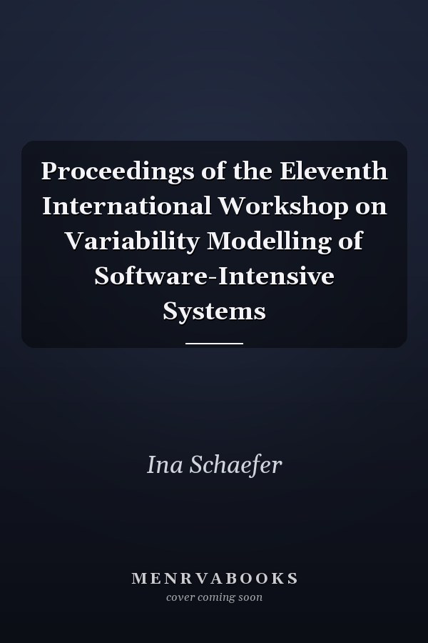 Proceedings of the Eleventh International Workshop on Variability Modelling of Software-Intensive Systems