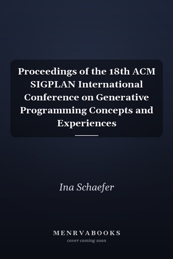 Proceedings of the 18th ACM SIGPLAN International Conference on Generative Programming Concepts and Experiences
