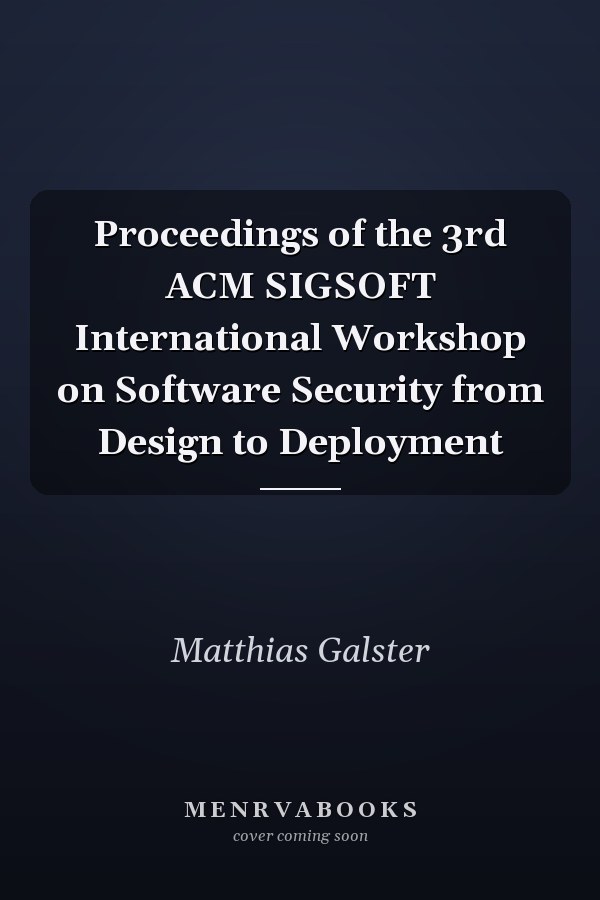 Proceedings of the 3rd ACM SIGSOFT International Workshop on Software Security from Design to Deployment