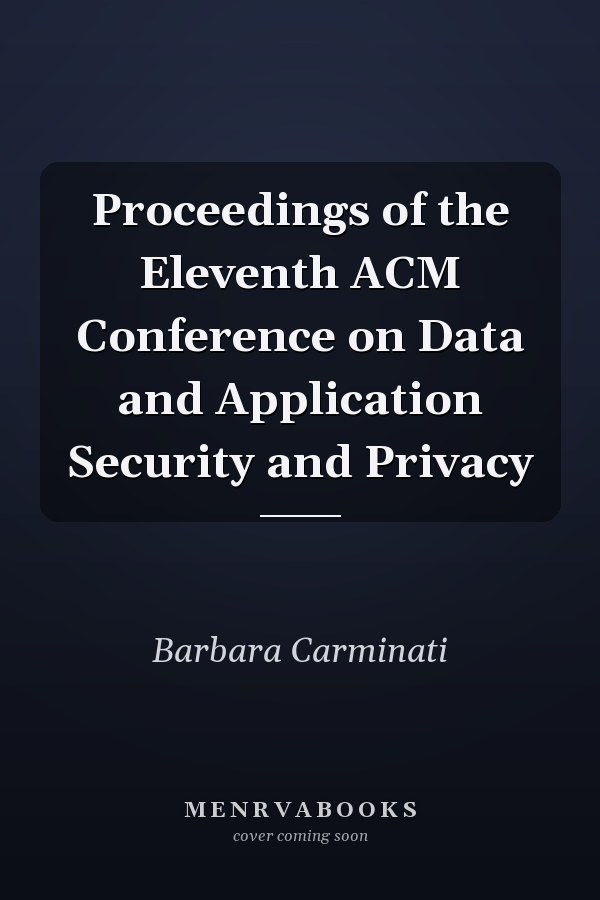 Proceedings of the Eleventh ACM Conference on Data and Application Security and Privacy