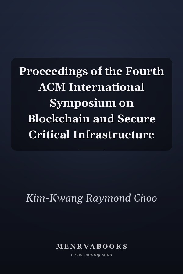 Proceedings of the Fourth ACM International Symposium on Blockchain and Secure Critical Infrastructure