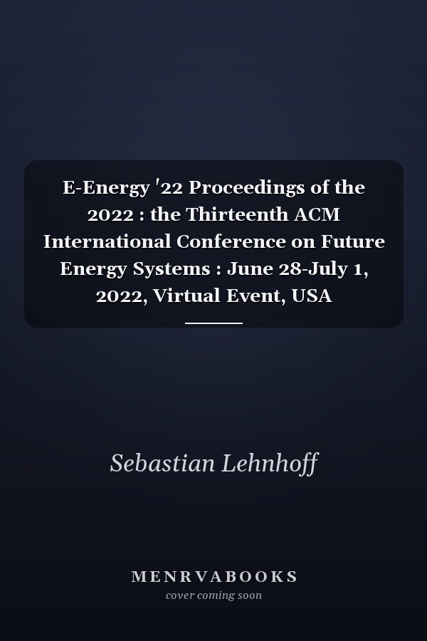 E-Energy '22 Proceedings of the 2022 : the Thirteenth ACM International Conference on Future Energy Systems : June 28-July 1, 2022, Virtual Event, USA