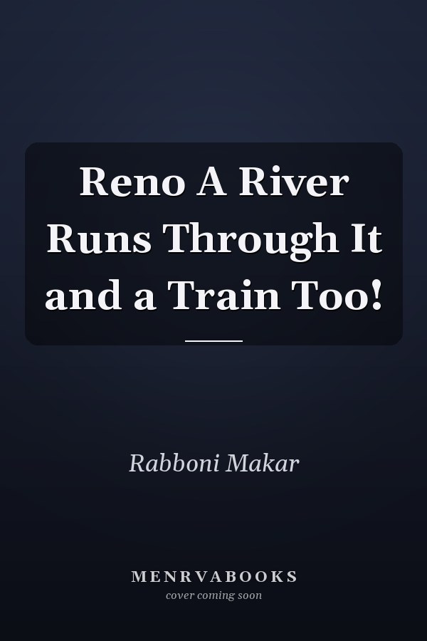 Reno A River Runs Through It and a Train Too!