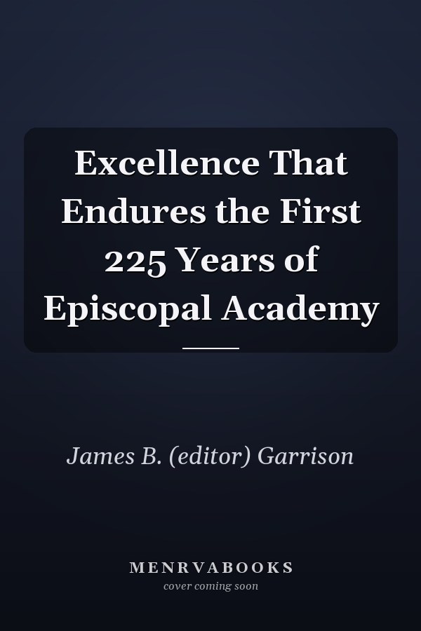 Excellence That Endures the First 225 Years of Episcopal Academy