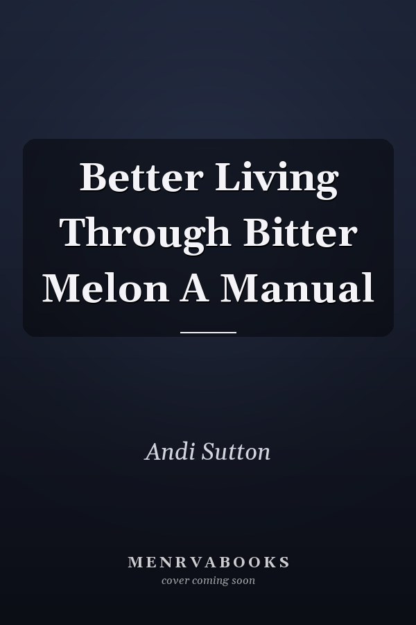 Better Living Through Bitter Melon A Manual