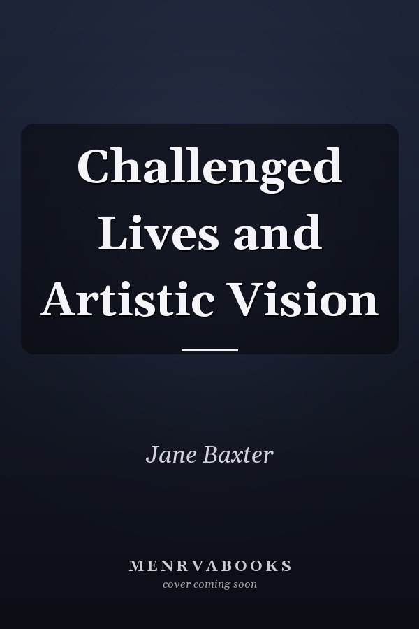 Challenged Lives and Artistic Vision