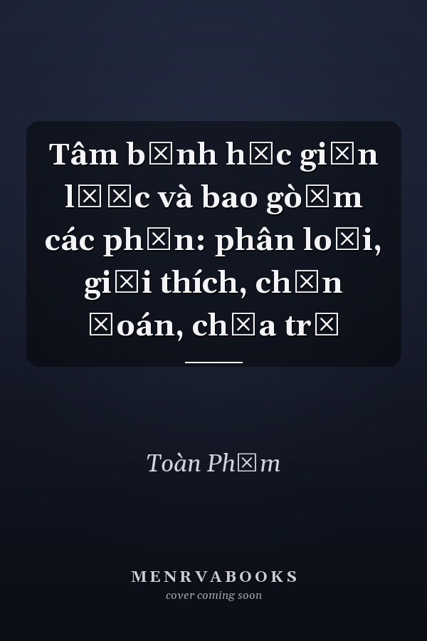 Tâm bệnh học giản lược và bao gò̂m các phần: phân loại, giải thích, chẩn đoán, chữa trị