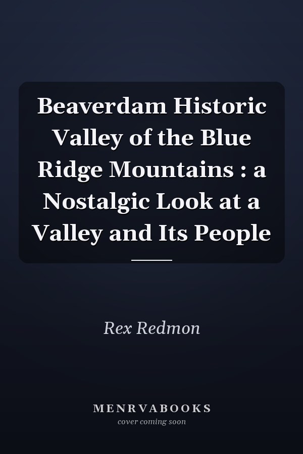 Beaverdam Historic Valley of the Blue Ridge Mountains : a Nostalgic Look at a Valley and Its People