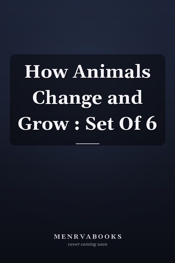 How Animals Change and Grow : Set Of 6