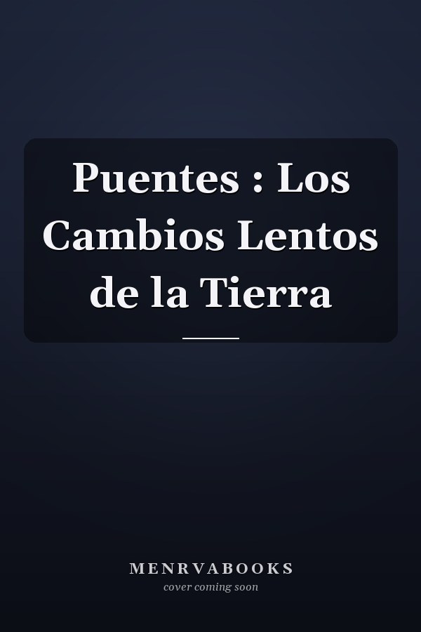 Puentes : Los Cambios Lentos de la Tierra