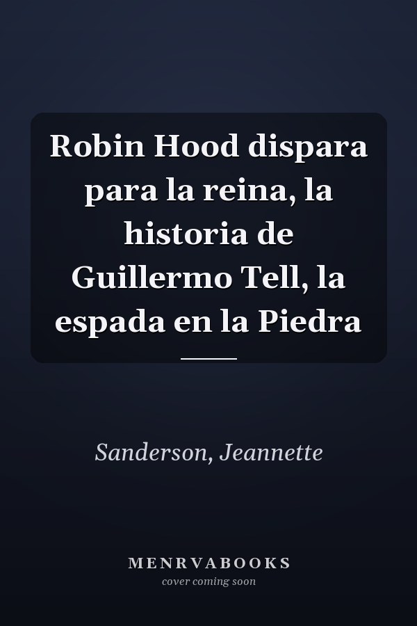 Robin Hood dispara para la reina, la historia de Guillermo Tell, la espada en la Piedra