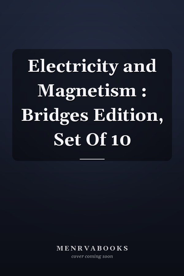 Electricity and Magnetism : Bridges Edition, Set Of 10