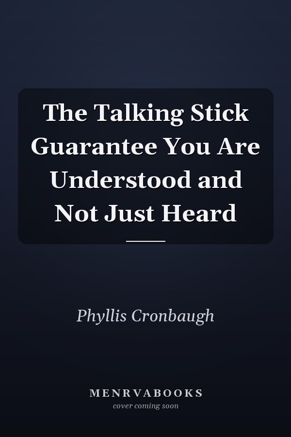 The Talking Stick Guarantee You Are Understood and Not Just Heard
