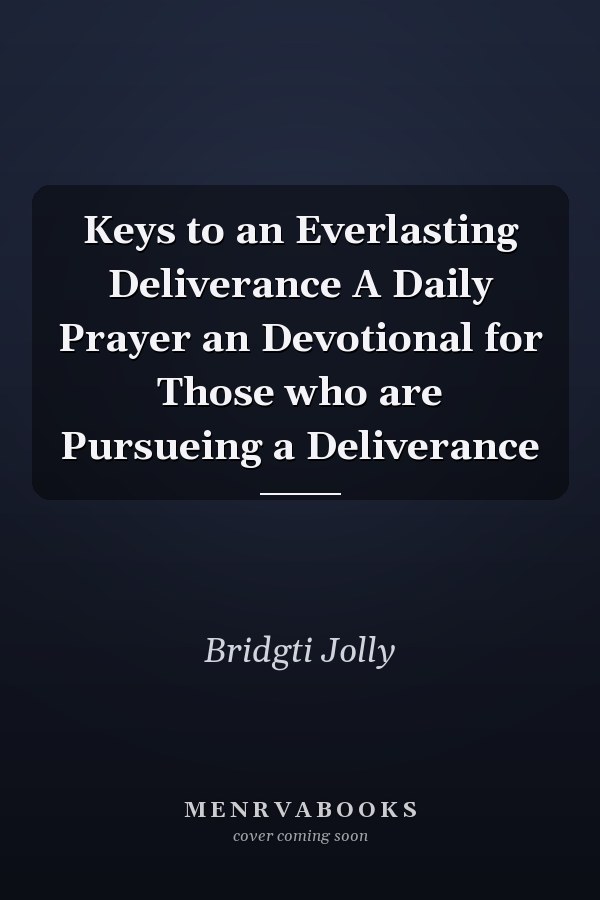 Keys to an Everlasting Deliverance A Daily Prayer an Devotional for Those who are Pursueing a Deliverance