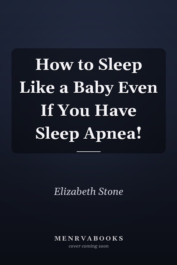 How to Sleep Like a Baby Even If You Have Sleep Apnea!