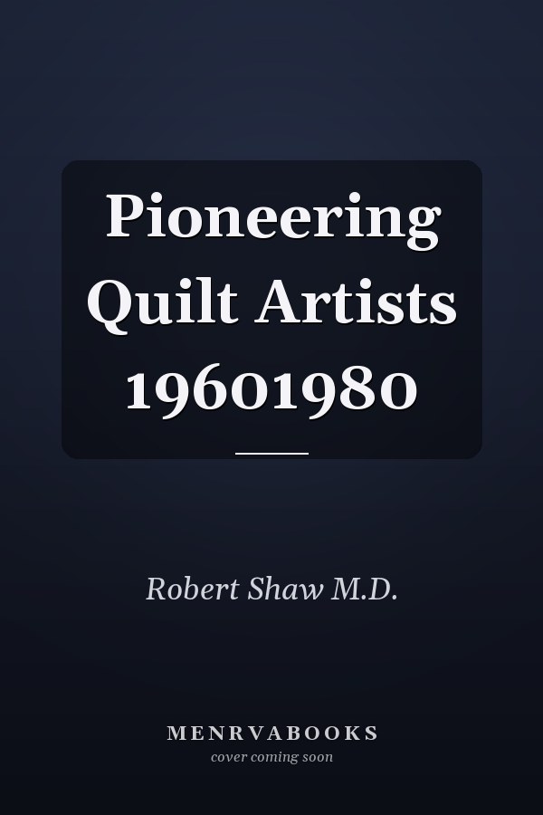 Pioneering Quilt Artists 19601980