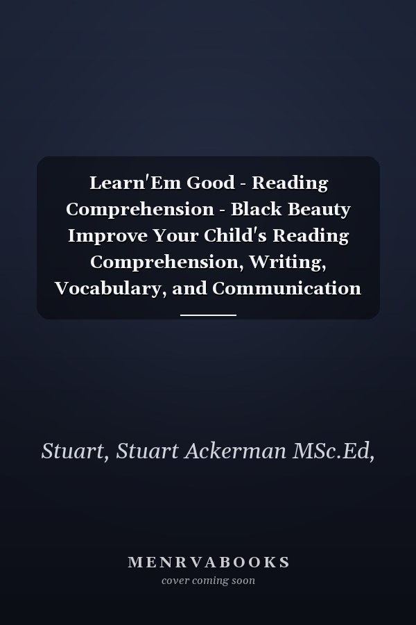 Learn'Em Good - Reading Comprehension - Black Beauty Improve Your Child's Reading Comprehension, Writing, Vocabulary, and Communication Skills with Anna Sewell's Black Beauty