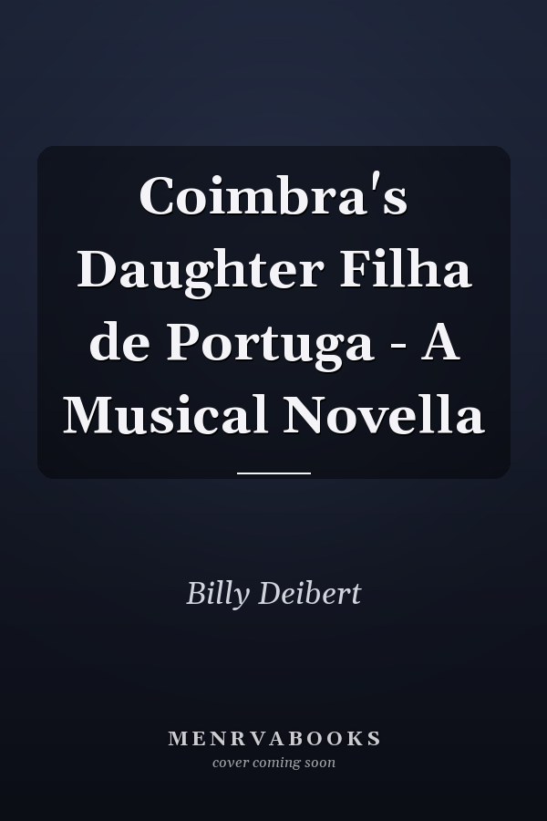 Coimbra's Daughter Filha de Portuga - A Musical Novella