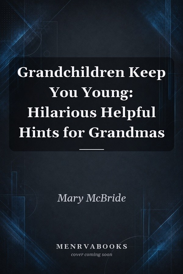 Grandchildren Keep You Young: Hilarious Helpful Hints for Grandmas