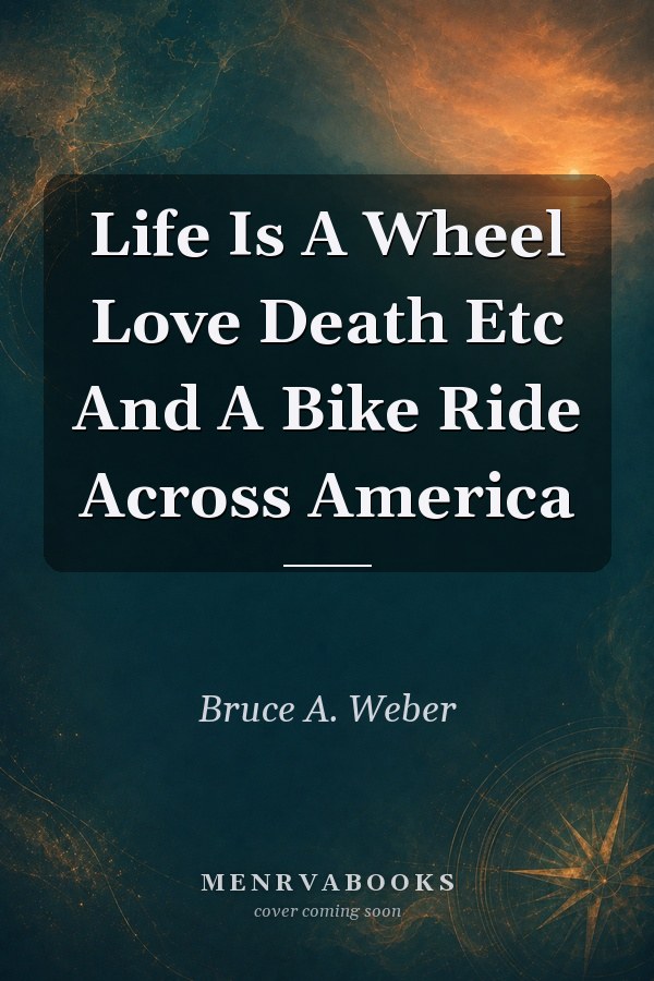 Life Is a Wheel: Love, Death, Etc. and a Bike Ride Across America