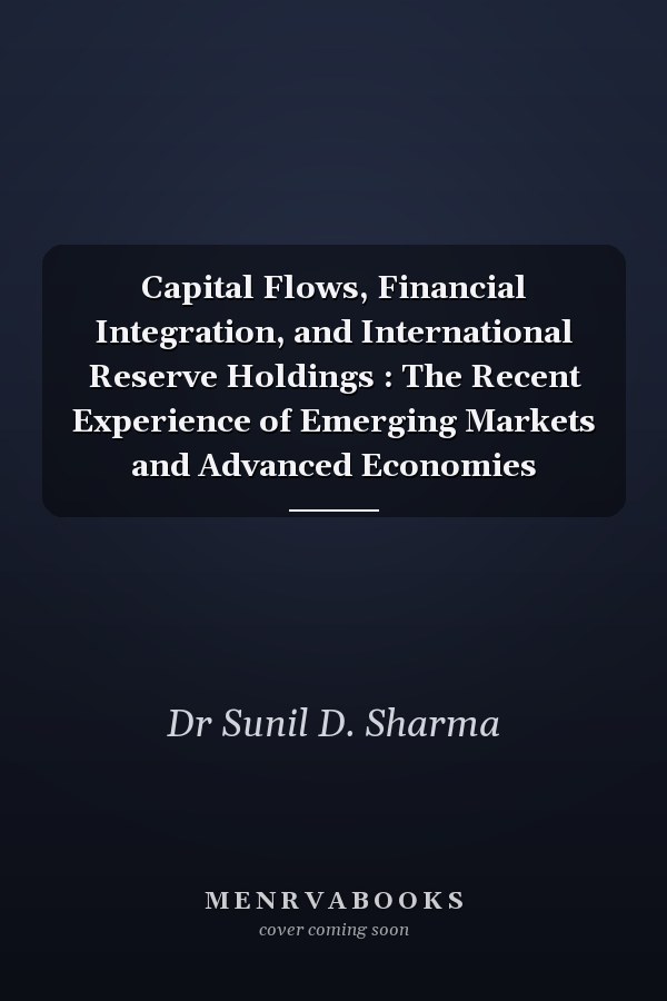 Capital Flows, Financial Integration, and International Reserve Holdings : The Recent Experience of Emerging Markets and Advanced Economies