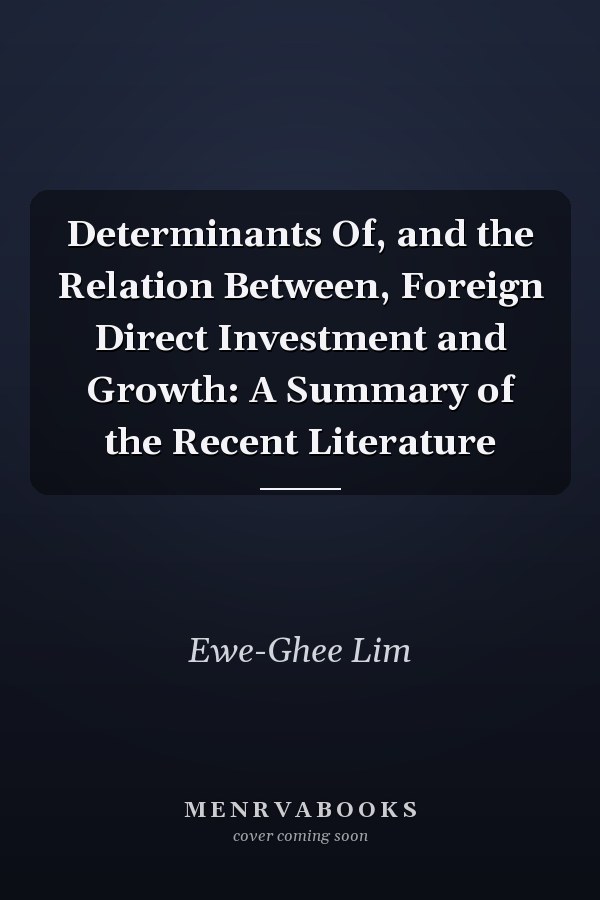 Determinants Of, and the Relation Between, Foreign Direct Investment and Growth: A Summary of the Recent Literature