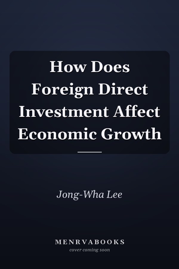 How Does Foreign Direct Investment Affect Economic Growth