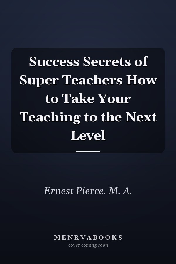 Success Secrets of Super Teachers How to Take Your Teaching to the Next Level