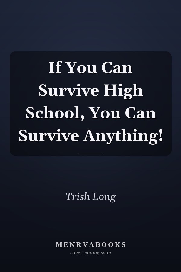 If You Can Survive High School, You Can Survive Anything!
