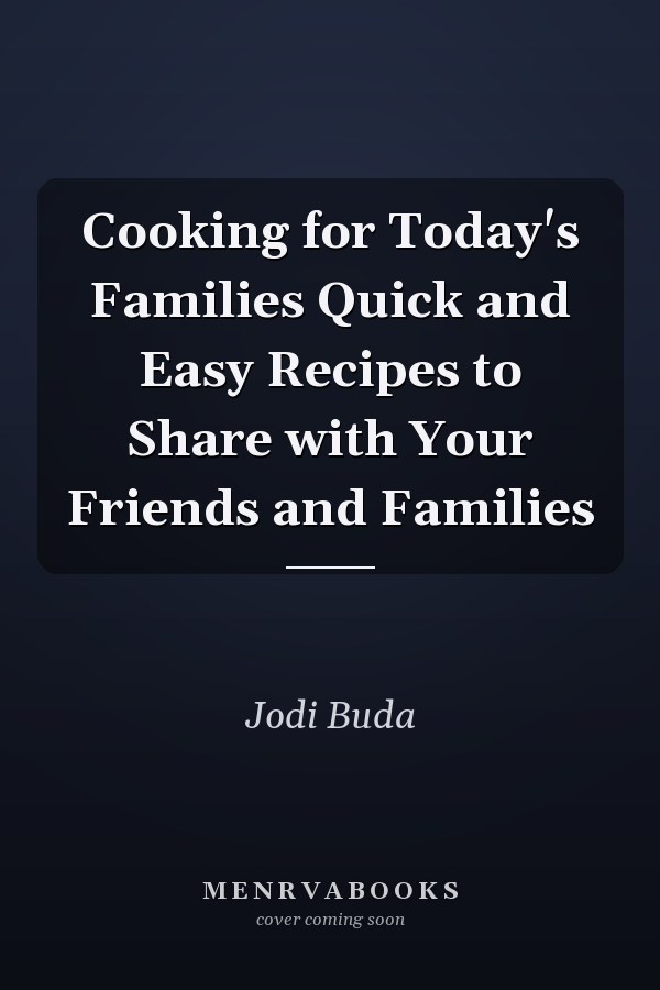 Cooking for Today's Families Quick and Easy Recipes to Share with Your Friends and Families