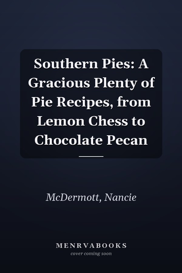 Southern Pies: A Gracious Plenty of Pie Recipes, from Lemon Chess to Chocolate Pecan