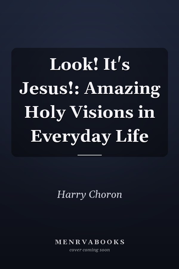 Look! It's Jesus!: Amazing Holy Visions in Everyday Life