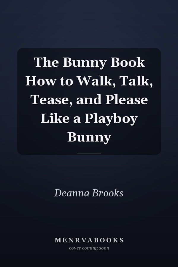 The Bunny Book How to Walk, Talk, Tease, and Please Like a Playboy Bunny