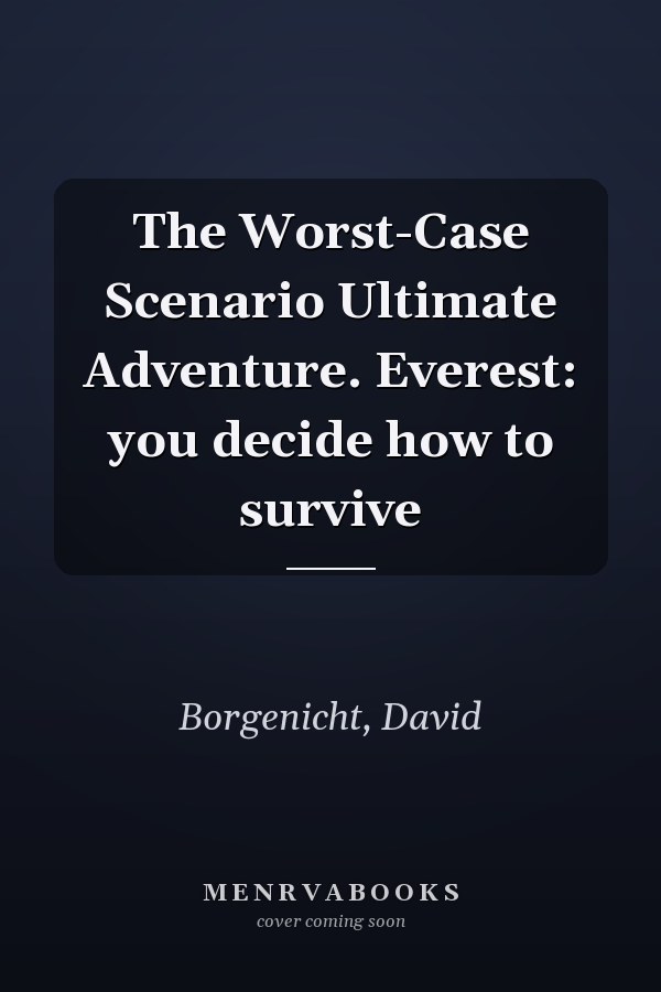 The Worst-Case Scenario Ultimate Adventure. Everest: you decide how to survive