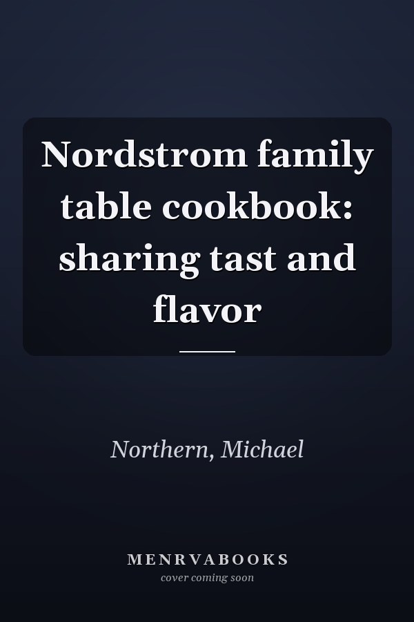 Nordstrom family table cookbook: sharing tast and flavor