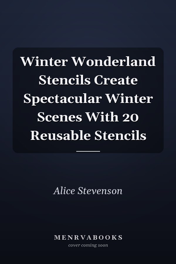 Winter Wonderland Stencils Create Spectacular Winter Scenes With 20 Reusable Stencils
