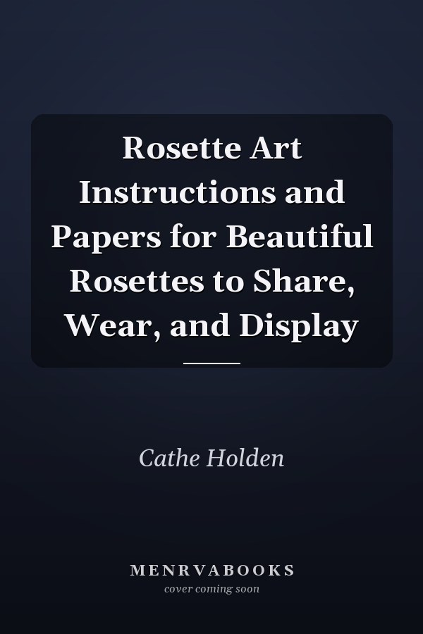 Rosette Art Instructions and Papers for Beautiful Rosettes to Share, Wear, and Display