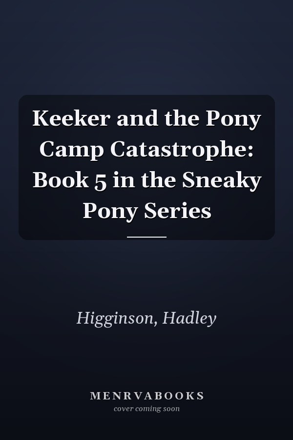 Keeker and the Pony Camp Catastrophe: Book 5 in the Sneaky Pony Series