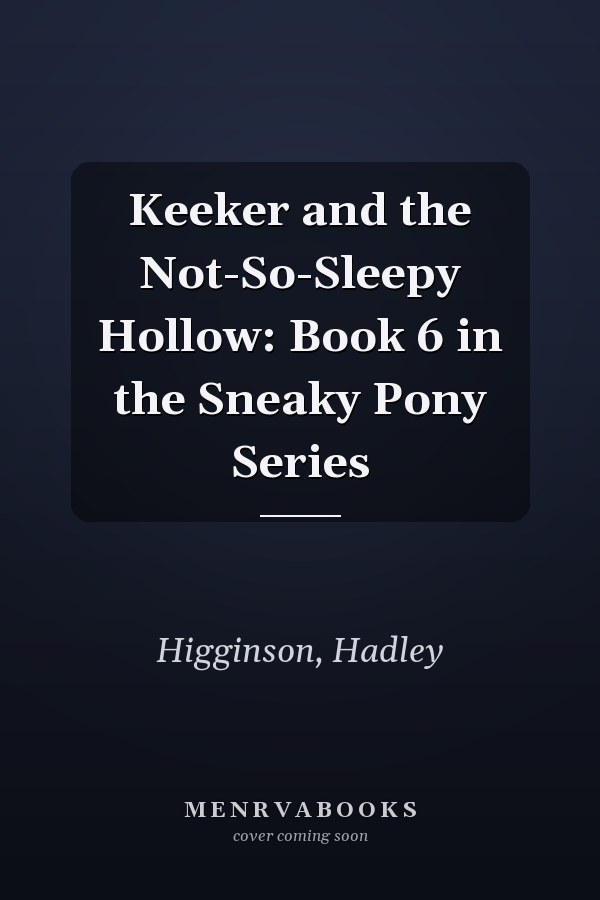 Keeker and the Not-So-Sleepy Hollow: Book 6 in the Sneaky Pony Series