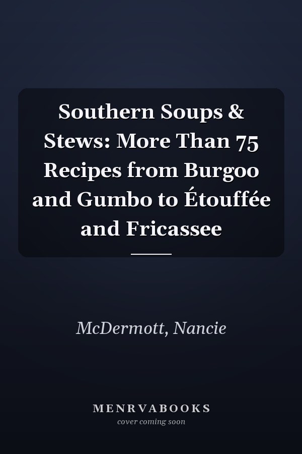Southern Soups & Stews: More Than 75 Recipes from Burgoo and Gumbo to Étouffée and Fricassee