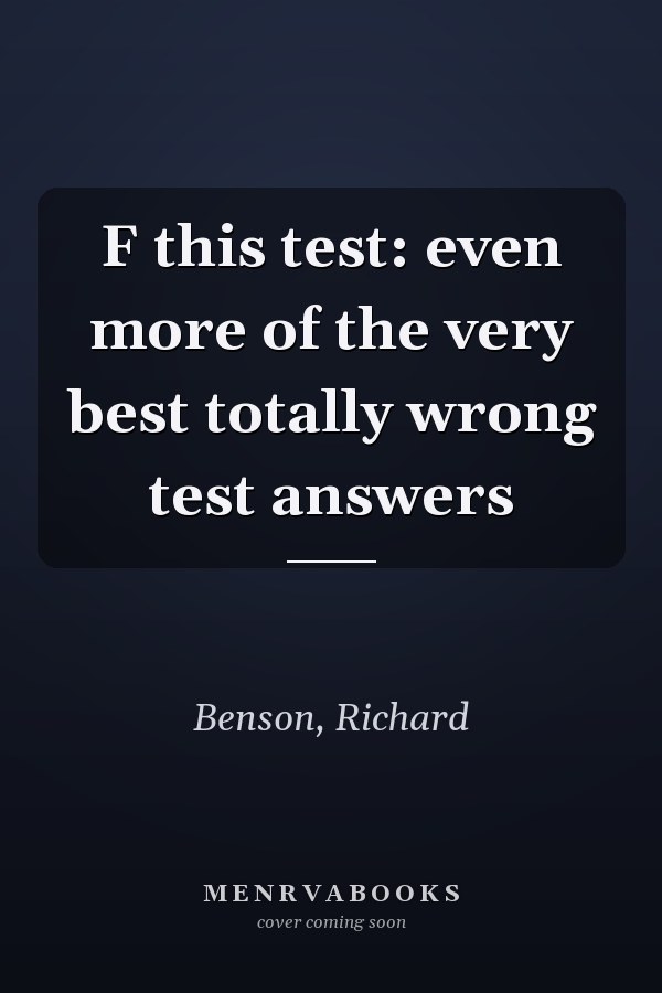 F this test: even more of the very best totally wrong test answers