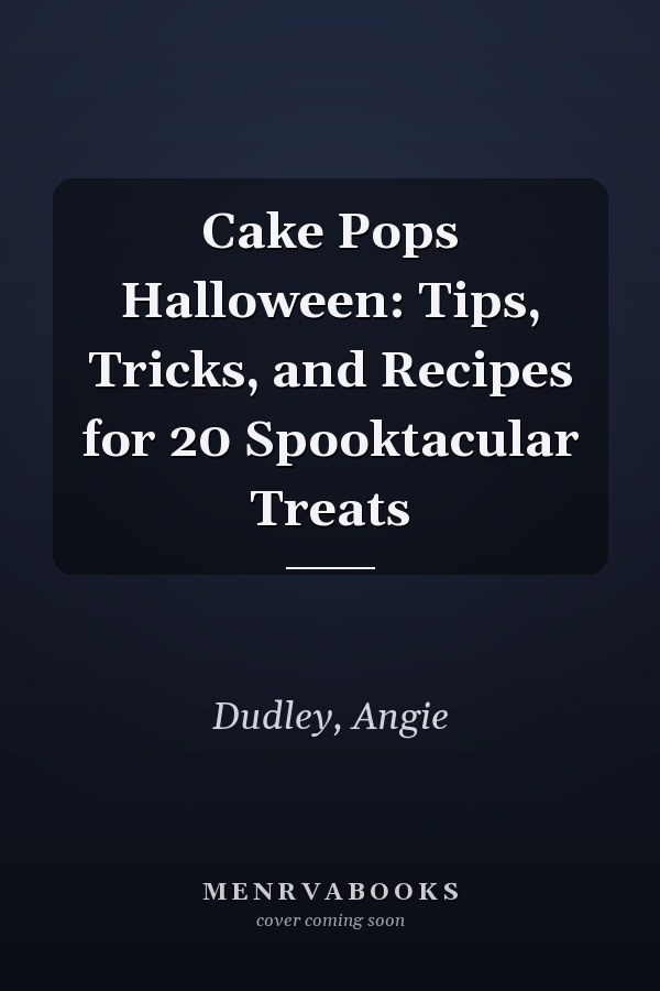 Cake Pops Halloween: Tips, Tricks, and Recipes for 20 Spooktacular Treats