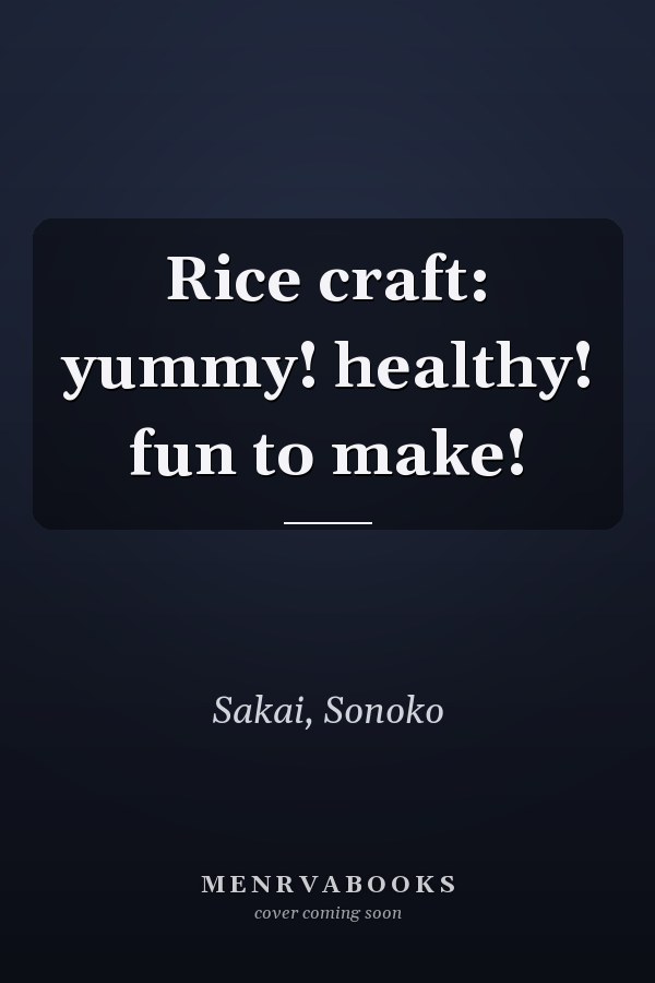 Rice craft: yummy! healthy! fun to make!