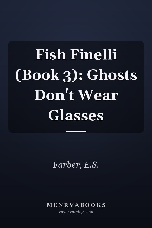 Fish Finelli (Book 3): Ghosts Don't Wear Glasses