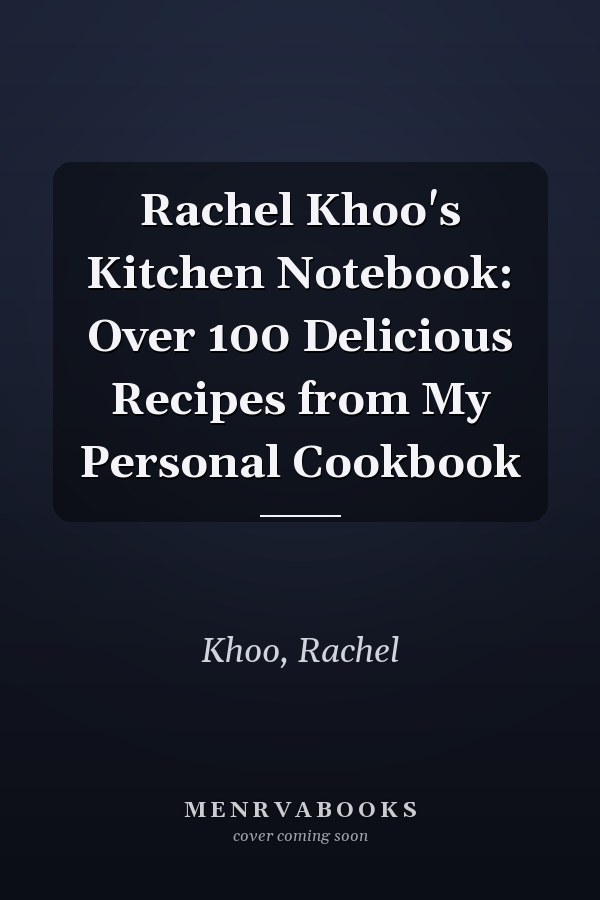 Rachel Khoo's Kitchen Notebook: Over 100 Delicious Recipes from My Personal Cookbook
