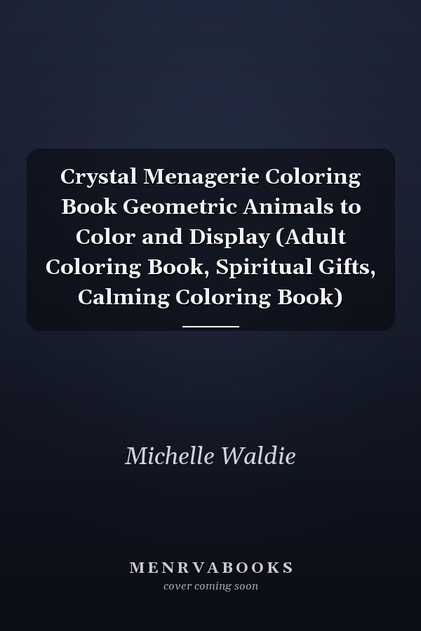 Crystal Menagerie Coloring Book Geometric Animals to Color and Display (Adult Coloring Book, Spiritual Gifts, Calming Coloring Book)